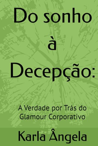 Do sonho à Decepção:: A Verdade por Trás do Glamour Corporativo von Independently published