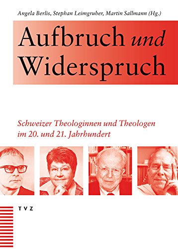 Aufbruch und Widerspruch: Schweizer Theologinnen und Theologen im 20. und 21. Jahrhundert von Theologischer Verlag