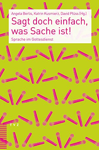 Sagt doch einfach, was Sache ist!: Sprache im Gottesdienst von Theologischer Verlag Ag