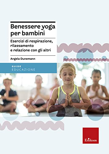 Benessere yoga per bambini. Esercizi di respirazione, rilassamento e relazione con gli altri (Guide per l'educazione) von Erickson