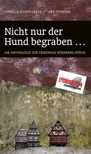 Nicht nur der Hund begraben 18 fränkische Fälle: die Anthologie zur Criminale 2014 (Frankenkrimi): Die Anthologie zur Criminale 2014. 18 fränkische Fälle