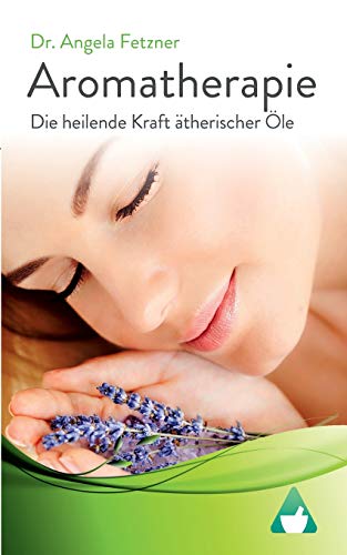 Aromatherapie - Die heilende Kraft ätherischer Öle von Books on Demand