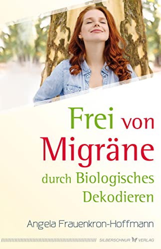 Frei von Migräne: Durch Biologisches Dekodieren von Silberschnur Verlag Die G