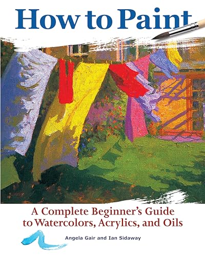 How to Paint: A Complete Beginner's Guide to Watercolors, Acrylics, and Oils: A Complete Beginners Guide to Watercolor, Acrylics, and Oils von Fox Chapel Publishing