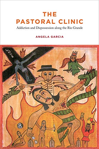 The Pastoral Clinic: Addiction and Dispossession along the Rio Grande von University of California Press