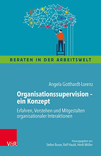 Organisationssupervision - ein Konzept: Erfahren, Verstehen und Mitgestalten organisationaler Interaktionen (Beraten in der Arbeitswelt) von Vandenhoeck + Ruprecht