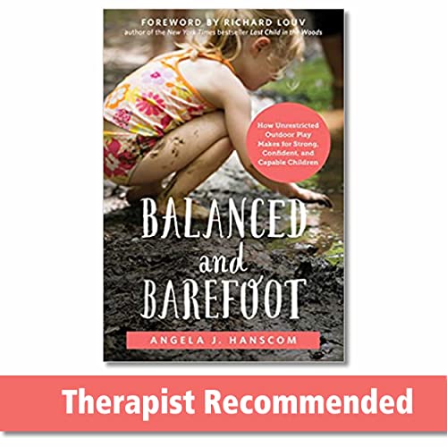 Balanced and Barefoot: How Unrestricted Outdoor Play Makes for Strong, Confident, and Capable Children Balanced and Barefoot: How Unrestricted Outdoor Play Makes for Strong, Confident, and Capable Children