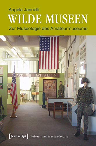 Wilde Museen: Zur Museologie des Amateurmuseums (Kultur- und Medientheorie)