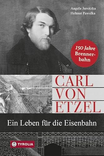 Carl von Etzel: Ein Leben für die Eisenbahn von Tyrolia