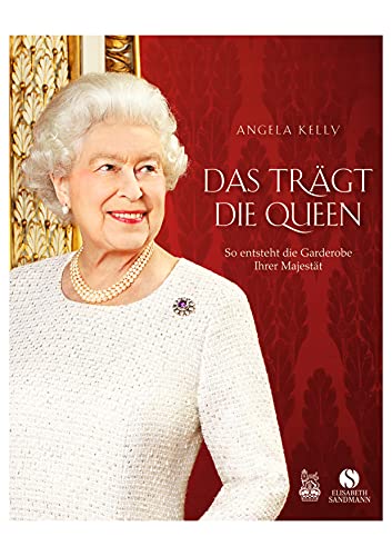 Das trägt die Queen.: So entsteht die Garderobe Ihrer Majestät. Die persönliche Hofschneiderin Ihrer Majestät erzählt | Über die Stilikone Queen Elizabeth II.