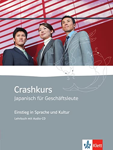 Crashkurs Japanisch für Geschäftsleute A1: Einstieg in Sprache und Kultur. Kursbuch mit Audio-CD von Klett