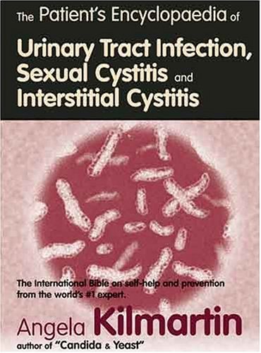 The Patient's Encyclopaedia of Urinary Tract Infection, Sexual Cystitis and Interstitial Cystitis: The International Bible on Self-Help