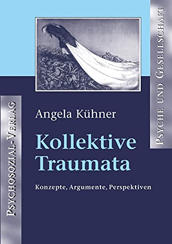 Kollektive Traumata: Konzepte, Argumente, Perspektiven (Psyche und Gesellschaft)