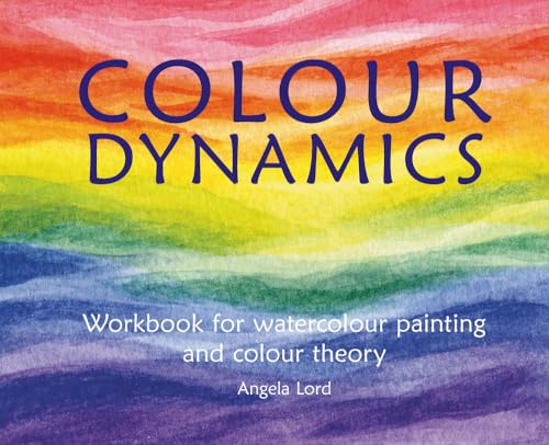 Colour Dynamics: Workbook for Water Colour Painting and Colour Theory: Step by Step Guide to Water Colour Painting and Colour Theory (Art and Science)