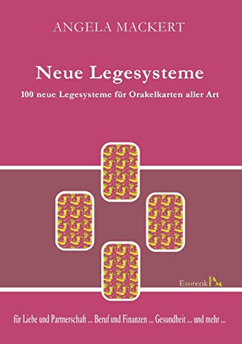 Neue Legesysteme: 100 neue Legesysteme für Orakelkarten aller Art