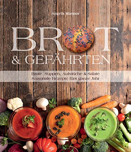 Brot & Gefährten: Brote, Suppen, Aufstriche & Salate – saisonale Rezepte fürs ganze Jahr! Brot & Gefährten: Brote, Suppen, Aufstriche & Salate – saisonale Rezepte fürs ganze Jahr!