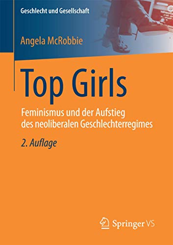 Top Girls: Feminismus und der Aufstieg des neoliberalen Geschlechterregimes (Geschlecht und Gesellschaft, Band 67) von Springer VS