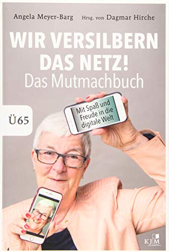Wir versilbern das Netz! Das Mutmachbuch.: Mit Spaß und Freude in die digitale Welt. Ü65. von KJM Buchverlag