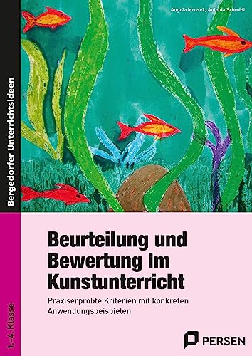 Beurteilung und Bewertung im Kunstunterricht: Praxiserprobte Kriterien mit konkreten Anwendungsbeispielen (1. bis 4. Klasse)
