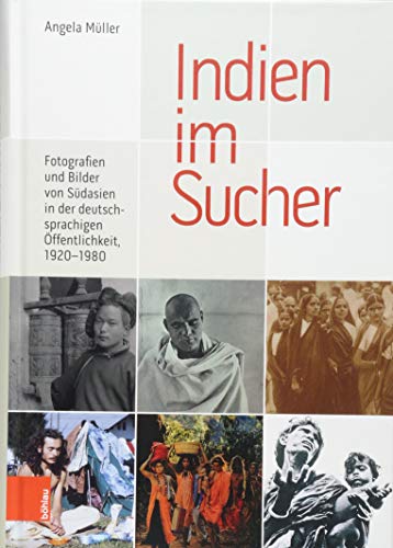 Indien im Sucher: Fotografien und Bilder von Südasien in der deutschsprachigen Öffentlichkeit, 1920-1980