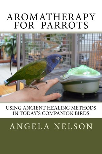 Aromatherapy for Parrots: Using an ancient healing art with today's companion birds von CreateSpace Independent Publishing Platform