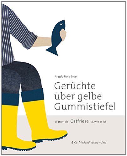 Gerüchte über gelbe Gummistiefel: Warum der Ostfriese ist, wie er ist von SKN Druck und Verlag