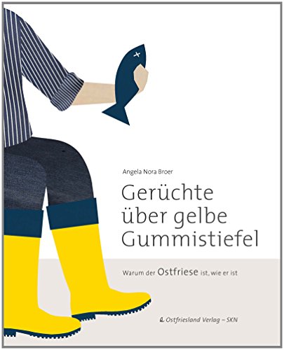 Gerüchte über gelbe Gummistiefel: Warum der Ostfriese ist, wie er ist 3. überarbeitete Auflage 2022 von SKN Druck und Verlag