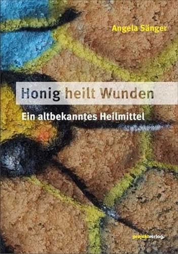 Honig heilt Wunden: Ein altbekanntes Heilmittel von Projekt Verlag