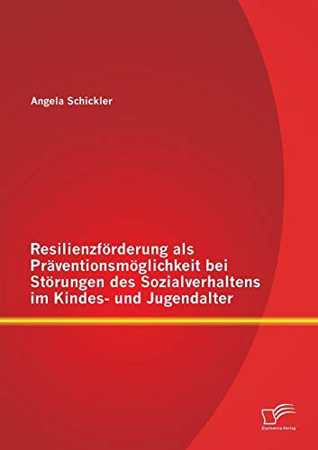 Resilienzförderung als Präventionsmöglichkeit bei Störungen des Sozialverhaltens im Kindes- und Jugendalter von Diplomica Verlag