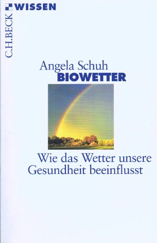 Biowetter. Wie das Wetter unsere Gesundheit beeinflusst: Wie das Wetter unsere Gesundheit beeinflußt