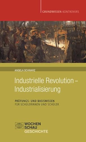 Industrielle Revolution - Industrialisierung: Prüfungs- und Basiswissen für Schülerinnen und Schüler (Grundwissen kontrovers)