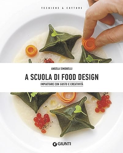 A scuola di Food Design: Impiattare con gusto e creatività (Tecniche e Cotture) von Giunti