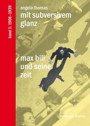 Max Bill und seine Zeit / Mit Subversivem Glanz: Max Bill und seine Zeit. Band 1: 1908–1939