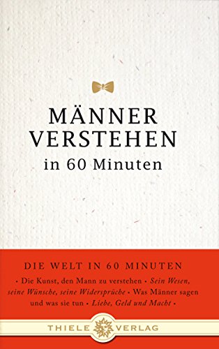 Männer verstehen in 60 Minuten (Die Welt in 60 Minuten, Band 6) von Thiele Verlag