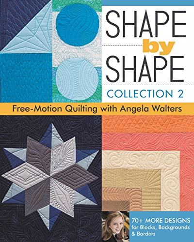 Shape by Shape Collection: Free-Motion Quilting with Angela Walters: 70+ More Designs for Blocks, Backgrounds & Borders von C&T Publishing