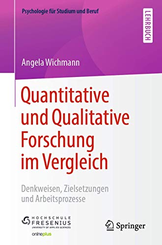 Quantitative und Qualitative Forschung im Vergleich: Denkweisen, Zielsetzungen und Arbeitsprozesse (Psychologie für Studium und Beruf)