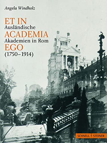 Et in academia ego: Ausländische Akademien in Rom zwischen künstlerischer Standortbestimmung und nationaler Repräsentation 1750 - 1914 Et in academia ego: Ausländische Akademien in Rom zwischen künstlerischer Standortbestimmung und nationaler Repräsentation 1750 - 1914