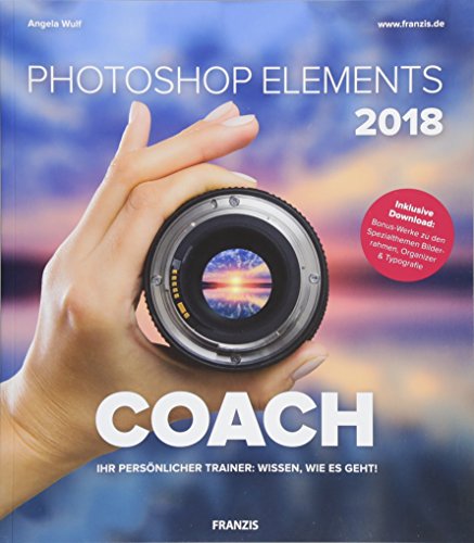 Photoshop Elements 2018 COACH | Ihr persöhnlicher Trainer: Wissen, wie es geht! | Bildbearbeitung und Bilderverwaltung