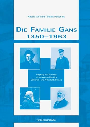 Die Familie Gans 1350 - 1963: Ursprung und Schicksal einer wiederentdeckten Gelehrten- und Wirtschaftsdynastie