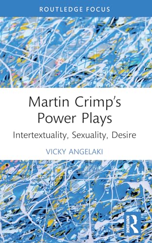 Martin Crimp’s Power Plays: Intertextuality, Sexuality, Desire (Routledge Advances in Theatre & Performance Studies) von Routledge