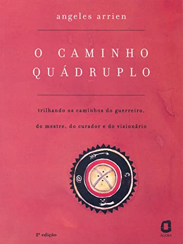 O Caminho Quádruplo. Trilhando Os Caminhos Do Guerreiro, Do Mestre, Do Curador E Do Visionário (Em Portuguese do Brasil)