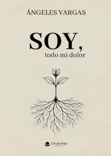 Soy, todo mi dolor Soy, todo mi dolor von Grupo Editorial Círculo Rojo SL