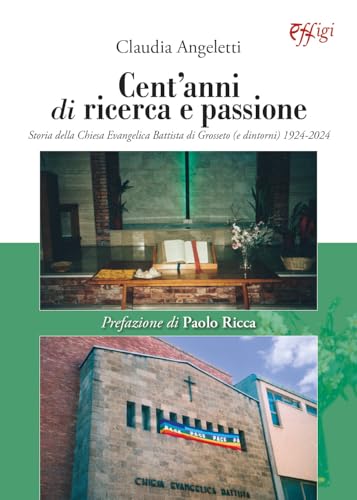 Cent’anni di ricerca e passione. Storia della Chiesa Evangelica Battista di Grosseto (e dintorni) 1924-2024 von C&P Adver Effigi