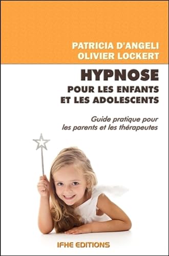 Hypnose pour les enfants et les adolescents - Guide pratique pour les parents et les thérapeutes Hypnose pour les enfants et les adolescents - Guide pratique pour les parents et les thérapeutes