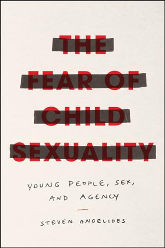 The Fear of Child Sexuality: Young People, Sex, and Agency