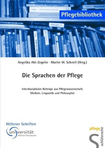 Die Sprachen der Pflege: Interdisziplinäre Beiträge aus Pflegewissenschaft, Medizin, Linguistik und Philosophie (Pflegebibliothek - Wittener Schriften)