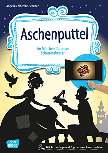 Aschenputtel. Ein Märchen für unser Schattentheater mit Textvorlage und Figuren zum Ausschneiden (Geschichten und Figuren für unser Schattentheater)