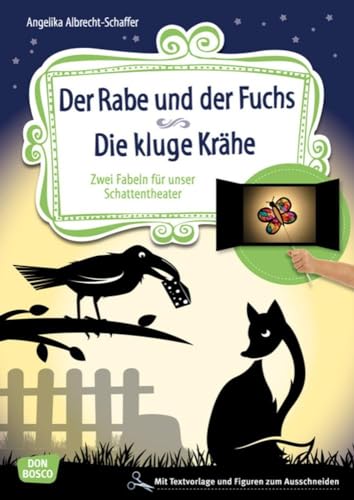 Der Rabe und der Fuchs. Die kluge Krähe. Mit Kindern die Weisheit der Tierfabeln entdecken. Für KITA & Grundschule (Geschichten und Figuren für unser Schattentheater)