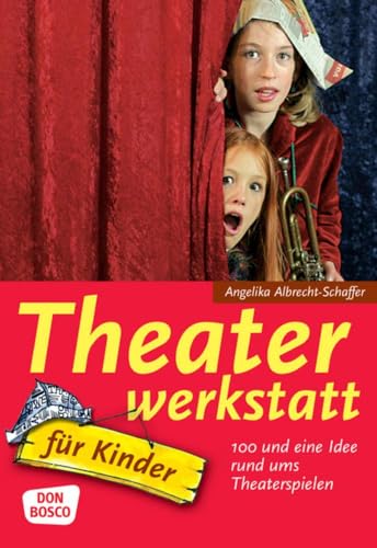 Theaterwerkstatt für Kinder: 100 und eine Idee rund ums Theaterspielen