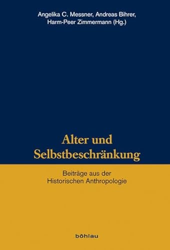 Alter und Selbstbeschränkung (Veröffentlichungen des Instituts für Historische Anthropologie e.V.): Beiträge aus der Historischen Anthropologie